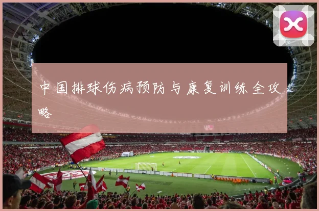 中国排球伤病预防与康复训练全攻略