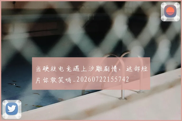 当硬核电竞遇上沙雕剧情,这部短片你敢笑吗_20260722155742