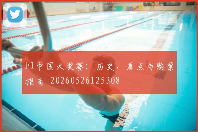 F1中国大奖赛：历史、看点与购票指南_20260526125308