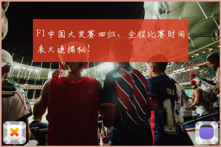 F1中国大奖赛回归,全程比赛时间表火速揭秘!