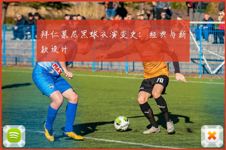 拜仁慕尼黑球衣演变史：经典与新款设计